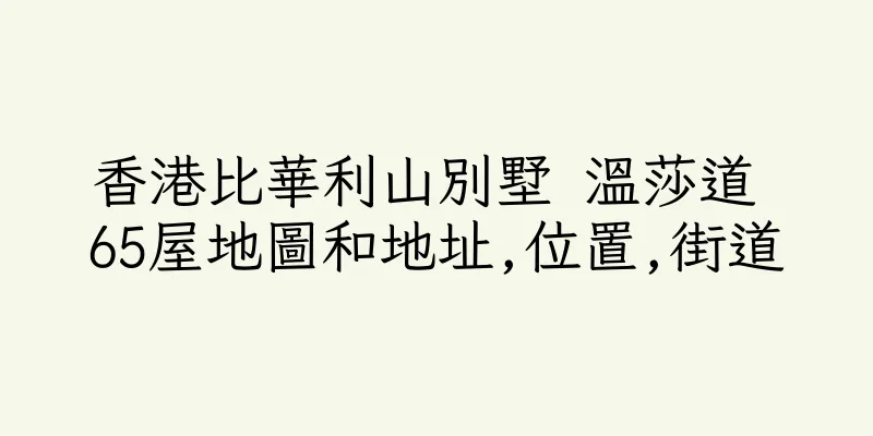 香港比華利山別墅 溫莎道 65屋地圖和地址,位置,街道