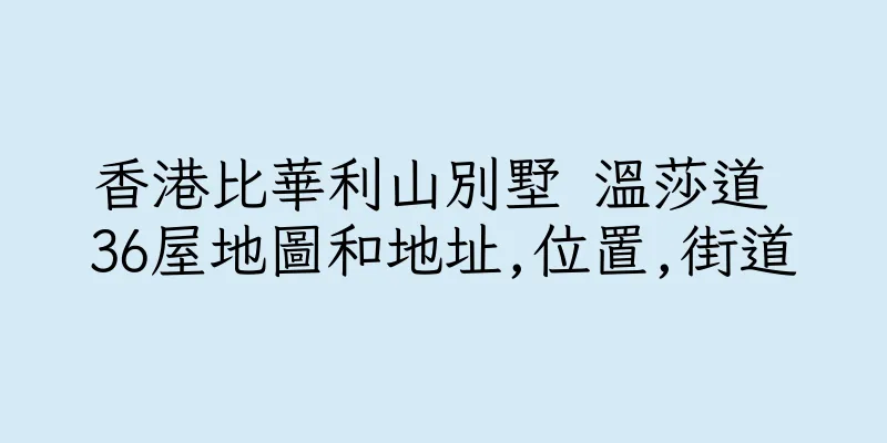 香港比華利山別墅 溫莎道 36屋地圖和地址,位置,街道