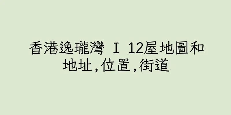 香港逸瓏灣 I 12屋地圖和地址,位置,街道