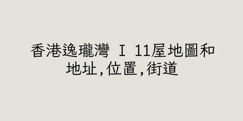 香港逸瓏灣 I 11屋地圖和地址,位置,街道