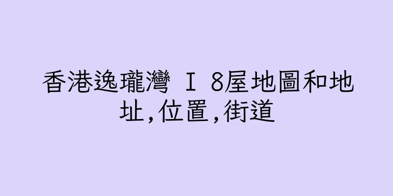 香港逸瓏灣 I 8屋地圖和地址,位置,街道