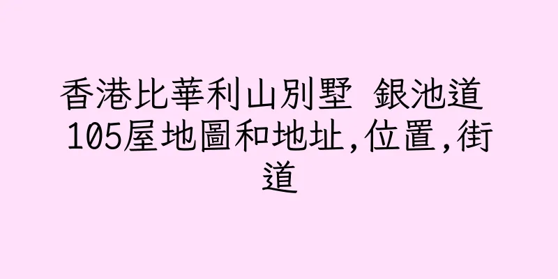 香港比華利山別墅 銀池道 105屋地圖和地址,位置,街道