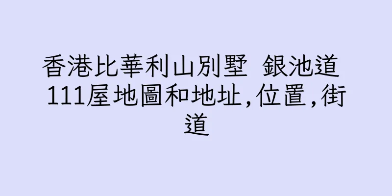 香港比華利山別墅 銀池道 111屋地圖和地址,位置,街道