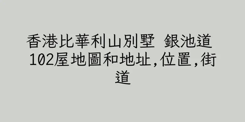 香港比華利山別墅 銀池道 102屋地圖和地址,位置,街道