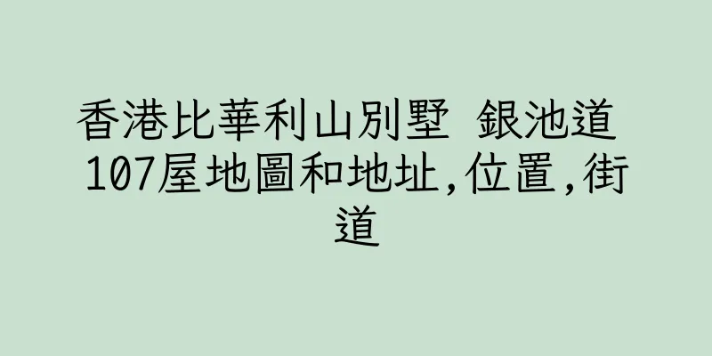香港比華利山別墅 銀池道 107屋地圖和地址,位置,街道