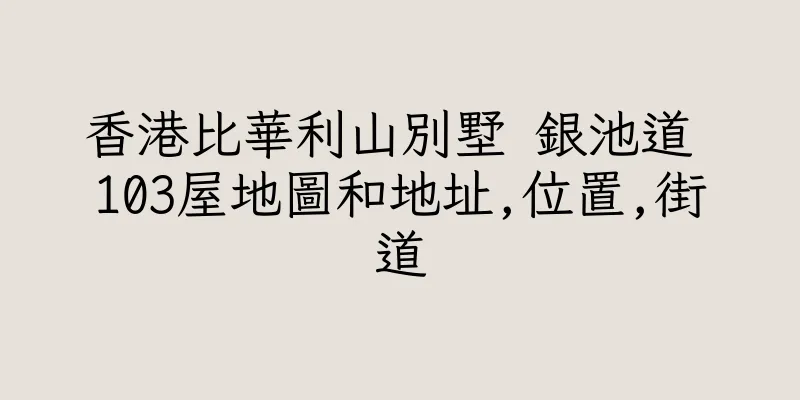香港比華利山別墅 銀池道 103屋地圖和地址,位置,街道