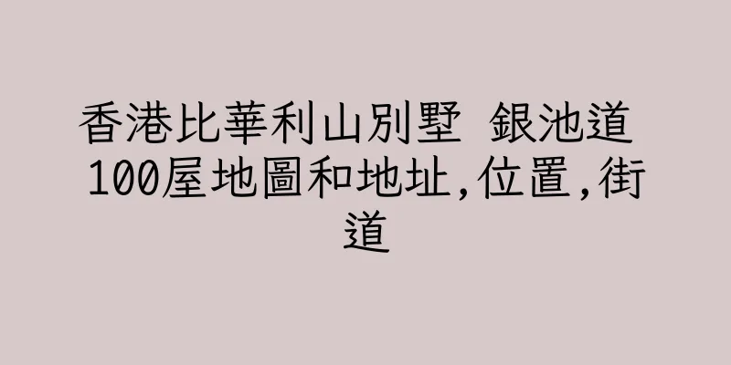 香港比華利山別墅 銀池道 100屋地圖和地址,位置,街道