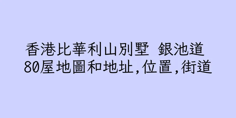 香港比華利山別墅 銀池道 80屋地圖和地址,位置,街道