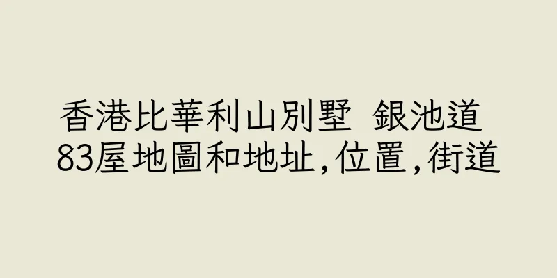 香港比華利山別墅 銀池道 83屋地圖和地址,位置,街道