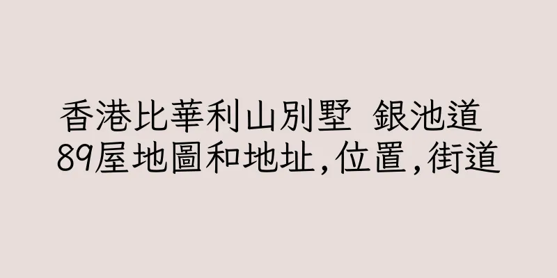 香港比華利山別墅 銀池道 89屋地圖和地址,位置,街道