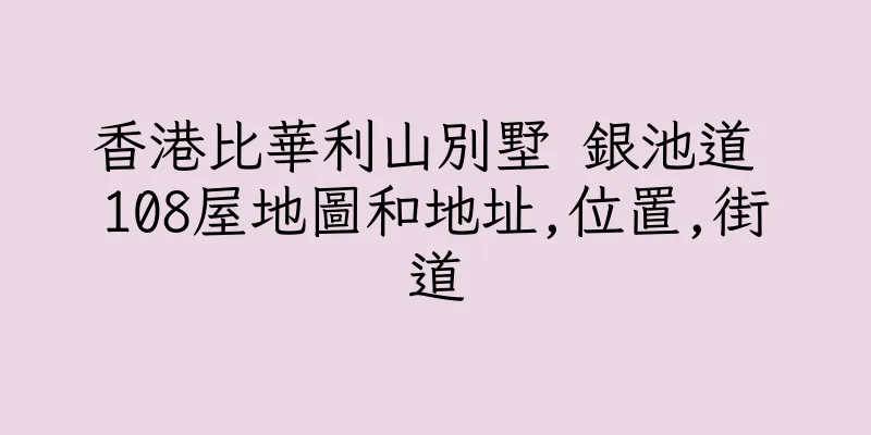 香港比華利山別墅 銀池道 108屋地圖和地址,位置,街道