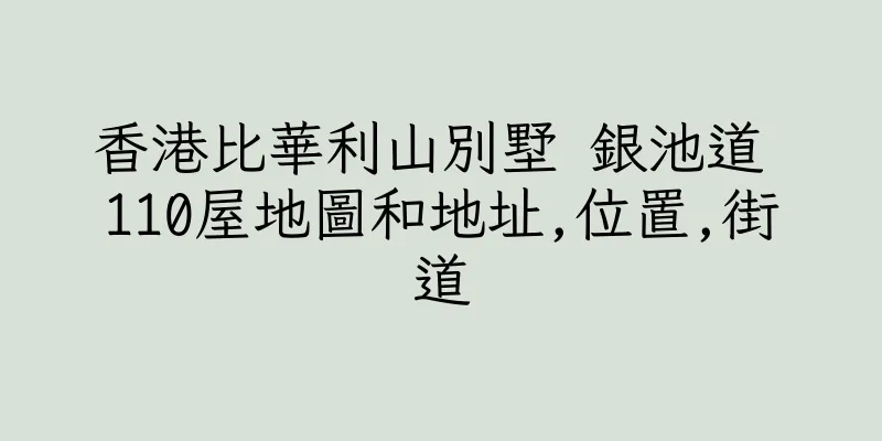 香港比華利山別墅 銀池道 110屋地圖和地址,位置,街道
