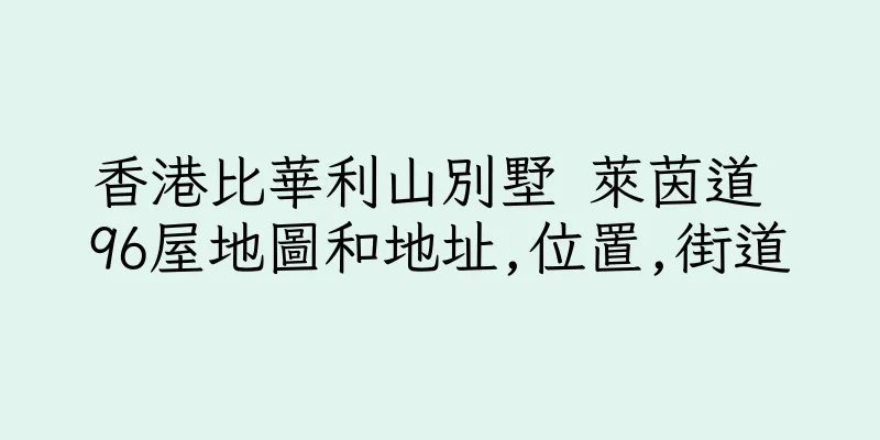 香港比華利山別墅 萊茵道 96屋地圖和地址,位置,街道