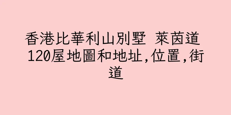 香港比華利山別墅 萊茵道 120屋地圖和地址,位置,街道