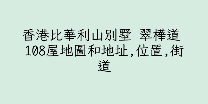 香港比華利山別墅 翠樺道 108屋地圖和地址,位置,街道