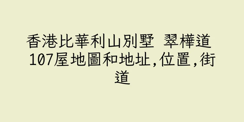 香港比華利山別墅 翠樺道 107屋地圖和地址,位置,街道