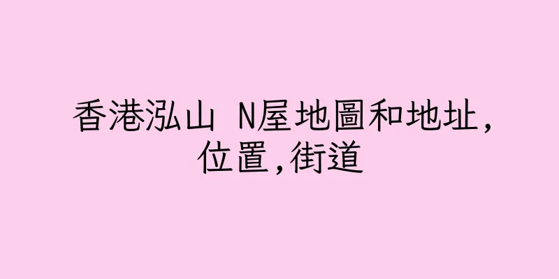 香港泓山 N屋地圖和地址,位置,街道