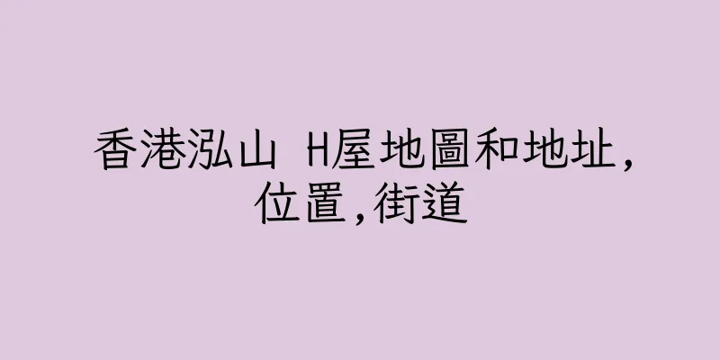 香港泓山 H屋地圖和地址,位置,街道