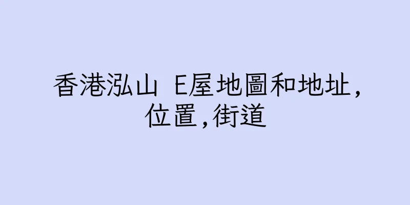 香港泓山 E屋地圖和地址,位置,街道