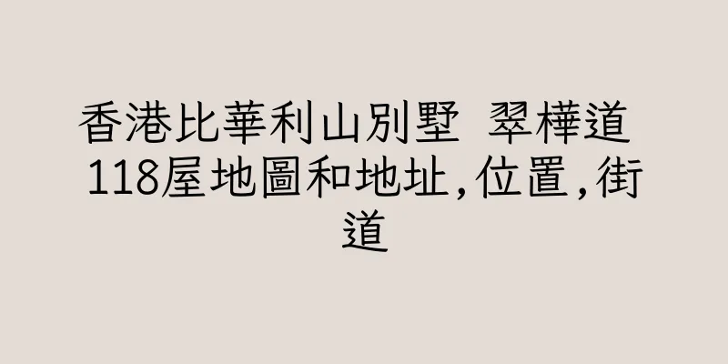 香港比華利山別墅 翠樺道 118屋地圖和地址,位置,街道