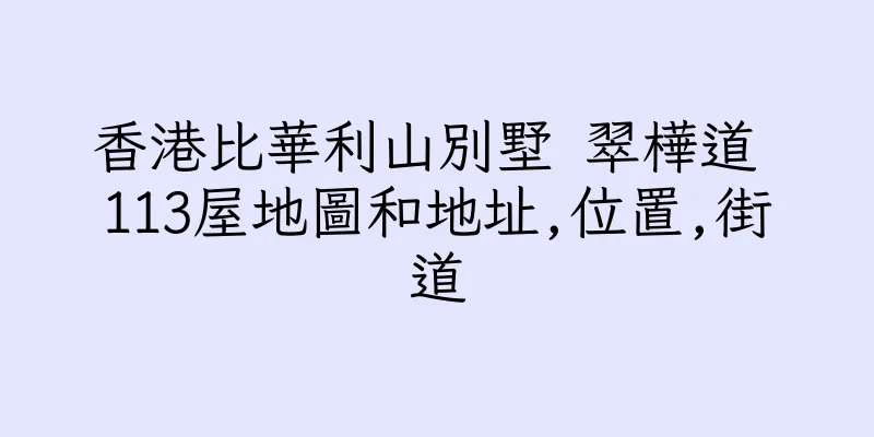 香港比華利山別墅 翠樺道 113屋地圖和地址,位置,街道