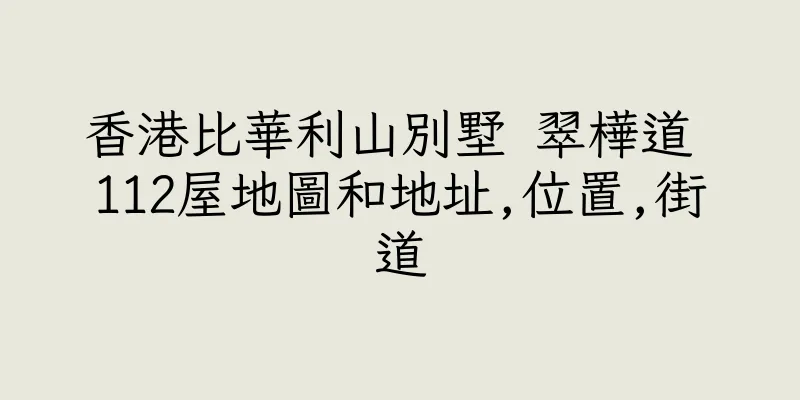 香港比華利山別墅 翠樺道 112屋地圖和地址,位置,街道