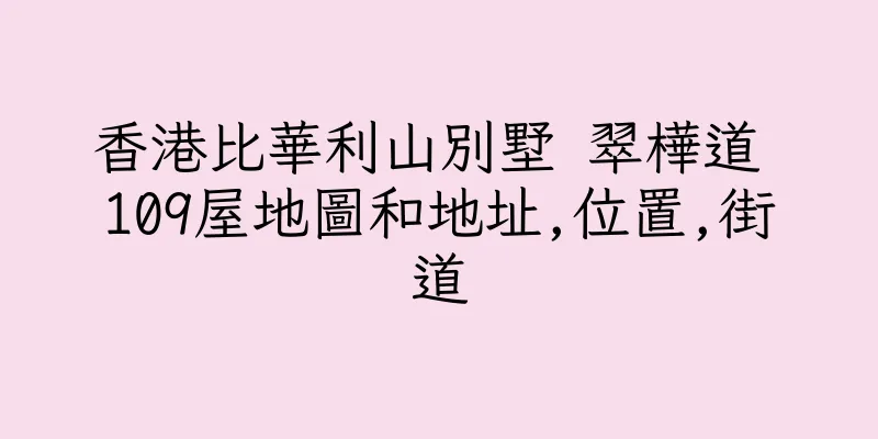 香港比華利山別墅 翠樺道 109屋地圖和地址,位置,街道