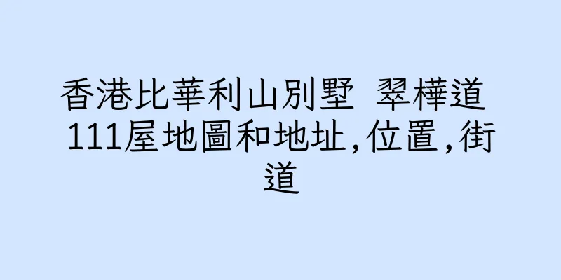 香港比華利山別墅 翠樺道 111屋地圖和地址,位置,街道
