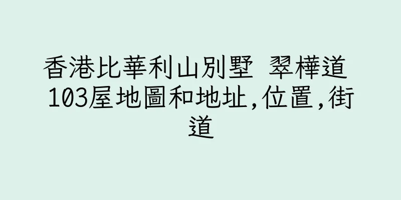 香港比華利山別墅 翠樺道 103屋地圖和地址,位置,街道