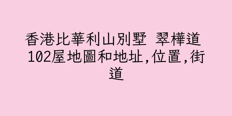 香港比華利山別墅 翠樺道 102屋地圖和地址,位置,街道
