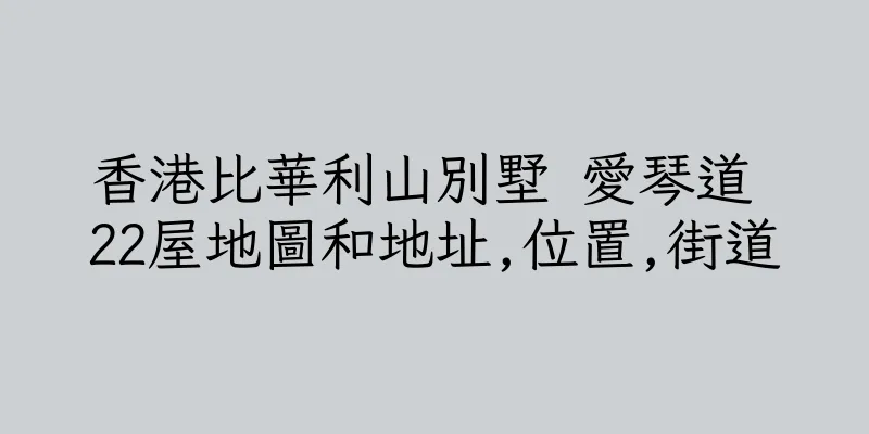 香港比華利山別墅 愛琴道 22屋地圖和地址,位置,街道