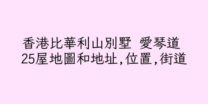 香港比華利山別墅 愛琴道 25屋地圖和地址,位置,街道