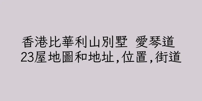 香港比華利山別墅 愛琴道 23屋地圖和地址,位置,街道
