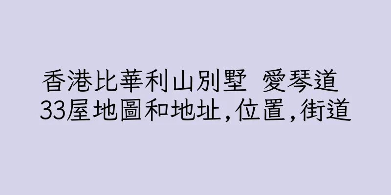 香港比華利山別墅 愛琴道 33屋地圖和地址,位置,街道