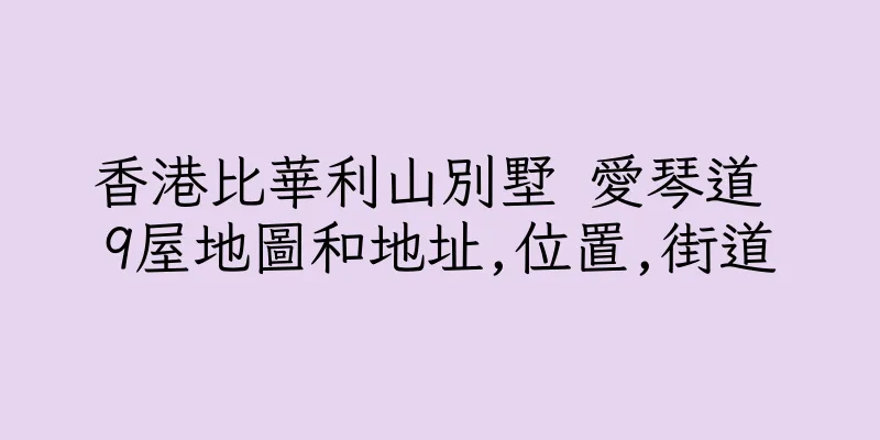 香港比華利山別墅 愛琴道 9屋地圖和地址,位置,街道