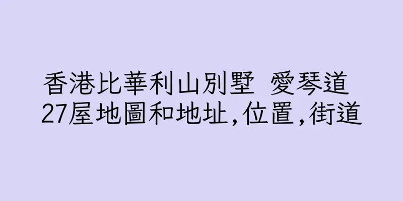 香港比華利山別墅 愛琴道 27屋地圖和地址,位置,街道