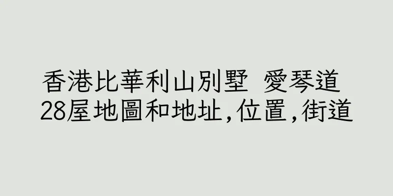 香港比華利山別墅 愛琴道 28屋地圖和地址,位置,街道