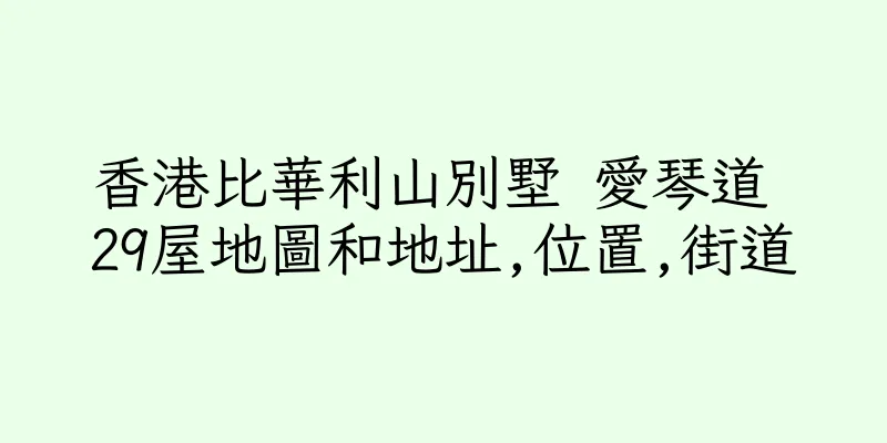 香港比華利山別墅 愛琴道 29屋地圖和地址,位置,街道