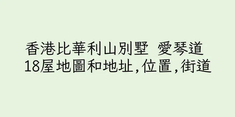 香港比華利山別墅 愛琴道 18屋地圖和地址,位置,街道