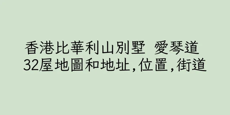 香港比華利山別墅 愛琴道 32屋地圖和地址,位置,街道