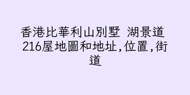 香港比華利山別墅 湖景道 216屋地圖和地址,位置,街道