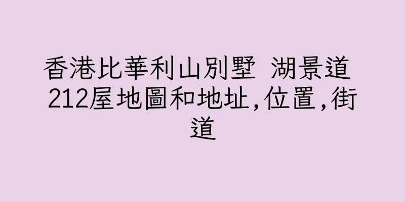 香港比華利山別墅 湖景道 212屋地圖和地址,位置,街道