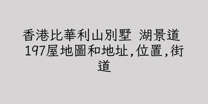 香港比華利山別墅 湖景道 197屋地圖和地址,位置,街道