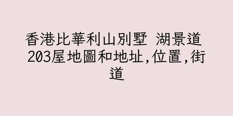香港比華利山別墅 湖景道 203屋地圖和地址,位置,街道