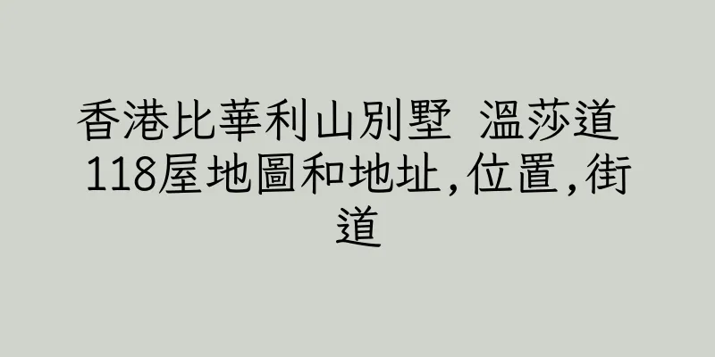 香港比華利山別墅 温莎道 118屋地圖和地址,位置,街道