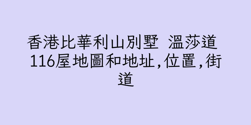 香港比華利山別墅 温莎道 116屋地圖和地址,位置,街道