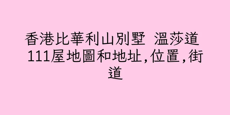 香港比華利山別墅 温莎道 111屋地圖和地址,位置,街道