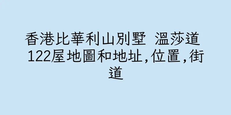 香港比華利山別墅 温莎道 122屋地圖和地址,位置,街道