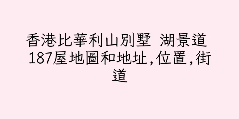香港比華利山別墅 湖景道 187屋地圖和地址,位置,街道