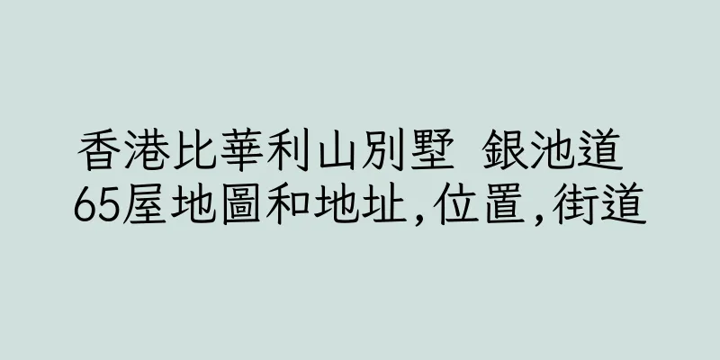 香港比華利山別墅 銀池道 65屋地圖和地址,位置,街道
